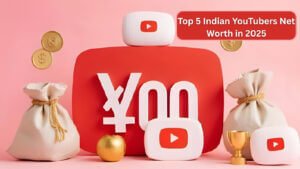Top 5 Indian YouTubers Net Worth in 2025